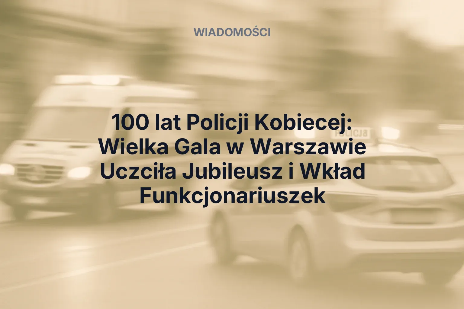 Artykuł: 100 lat Policji Kobiecej: Wielka Gala w Warszawie Uczciła Jubileusz i Wkład Funkcjonariuszek