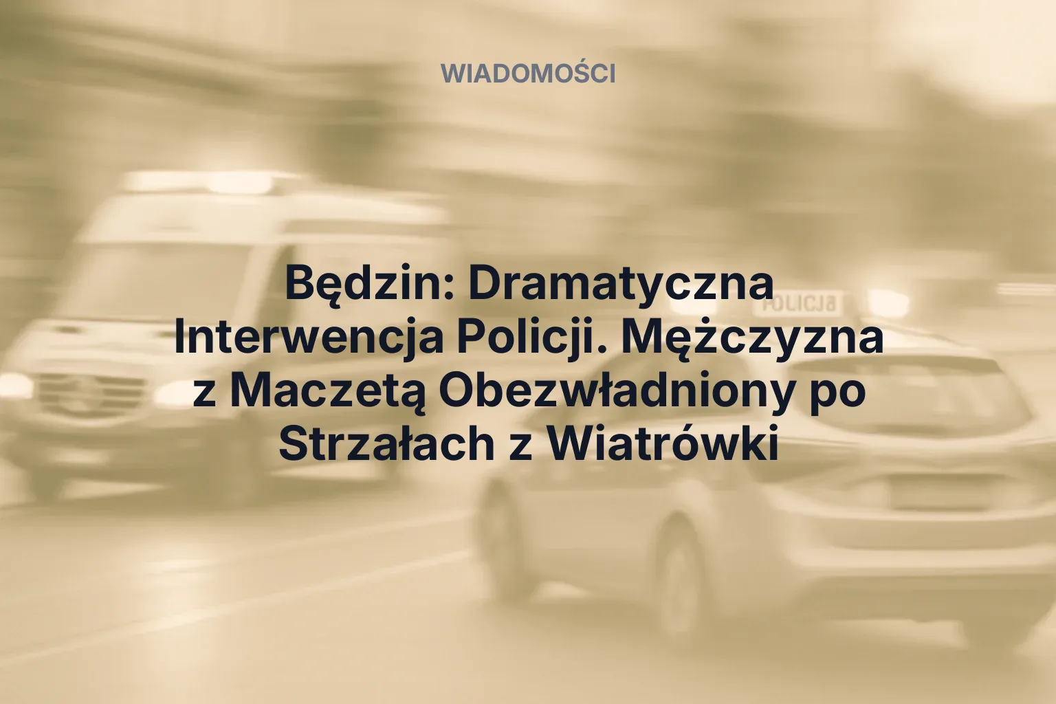 Artykuł: Będzin: Dramatyczna Interwencja Policji. Mężczyzna z Maczetą Obezwładniony po Strzałach z Wiatrówki