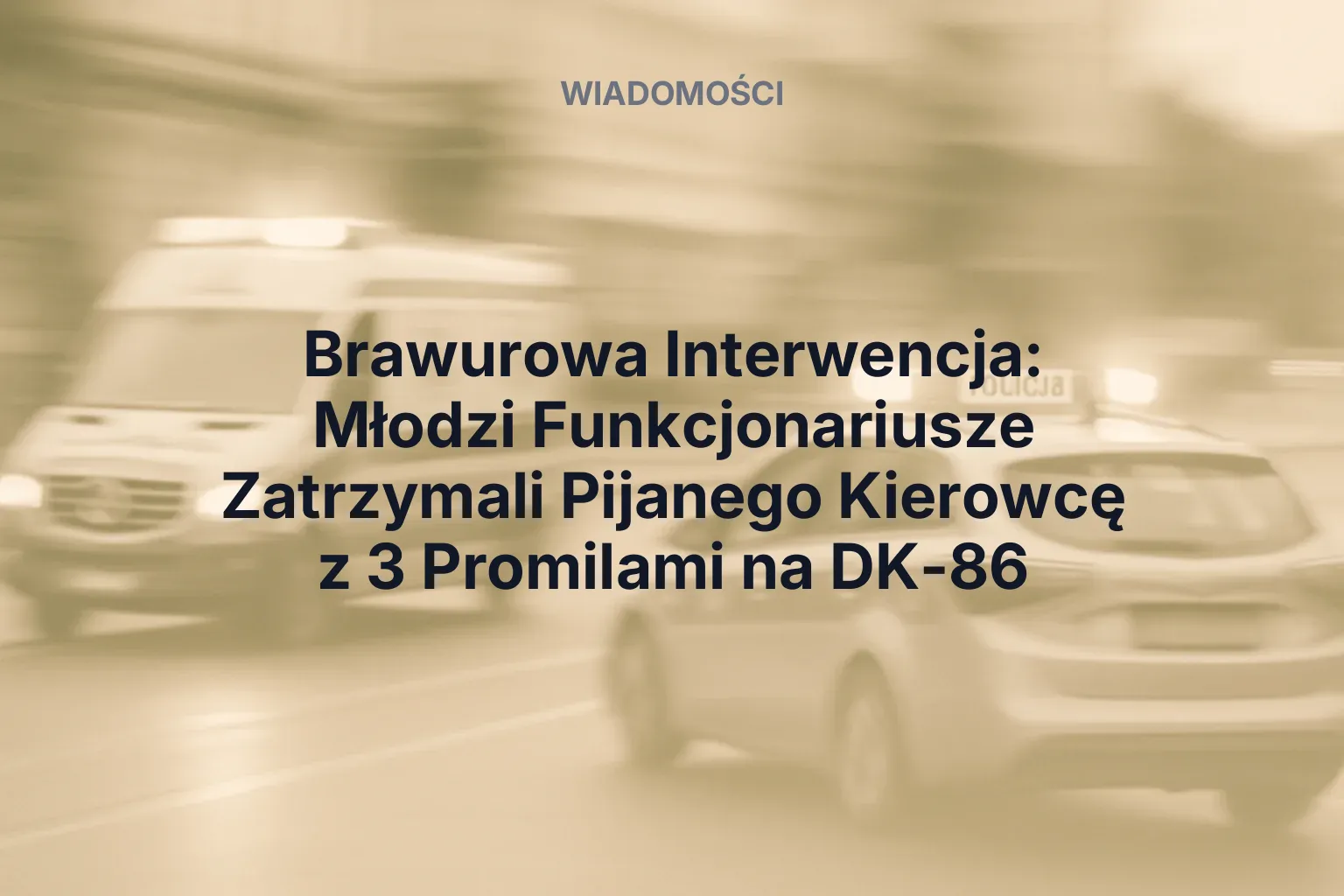 Brawurowa Interwencja: Młodzi Funkcjonariusze Zatrzymali Pijanego Kierowcę z 3 Promilami na DK-86