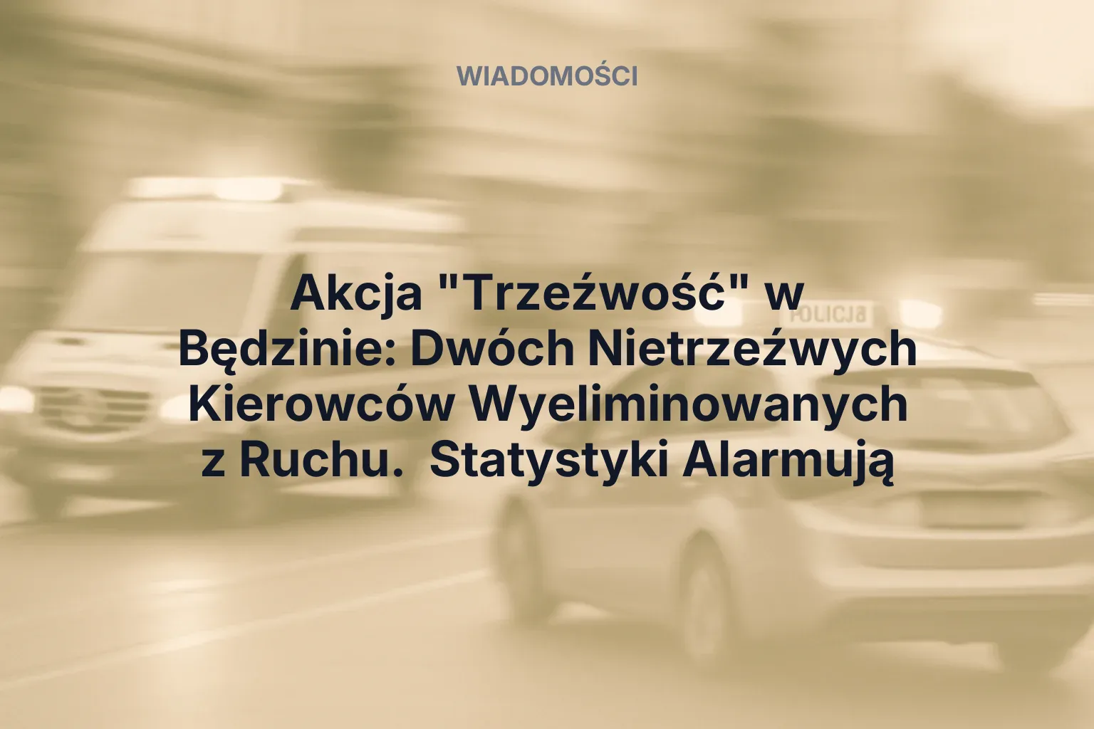 Artykuł: Akcja "Trzeźwość" w Będzinie: Dwóch Nietrzeźwych Kierowców Wyeliminowanych z Ruchu.  Statystyki Alarmują