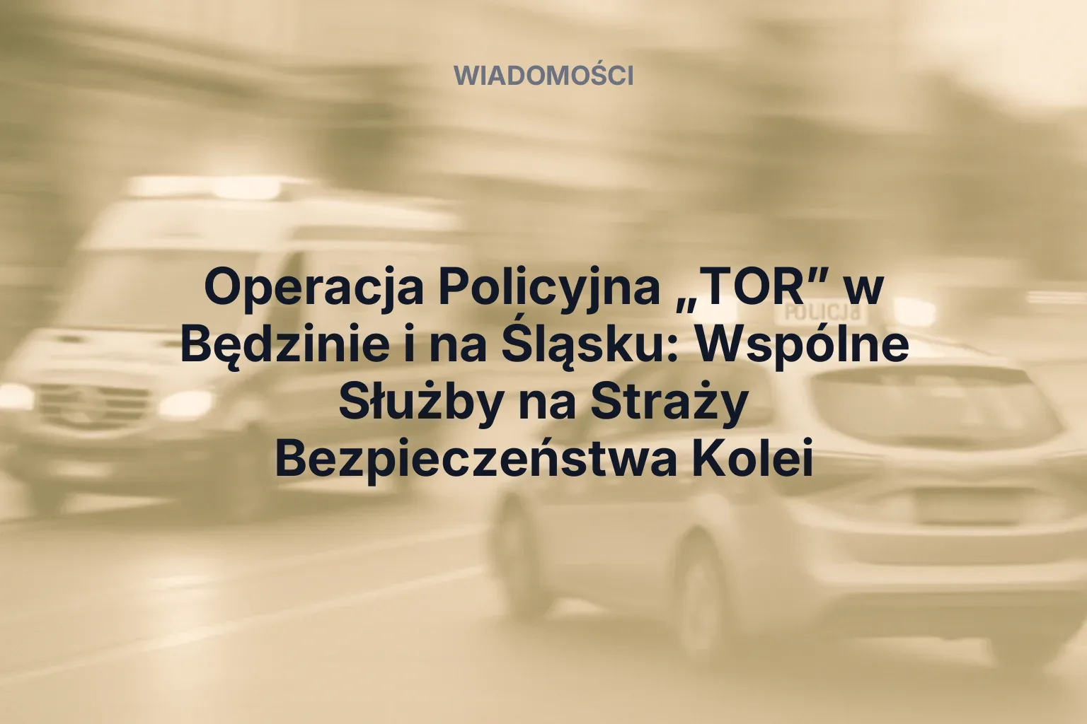 Operacja Policyjna „TOR” w Będzinie i na Śląsku: Wspólne Służby na Straży Bezpieczeństwa Kolei