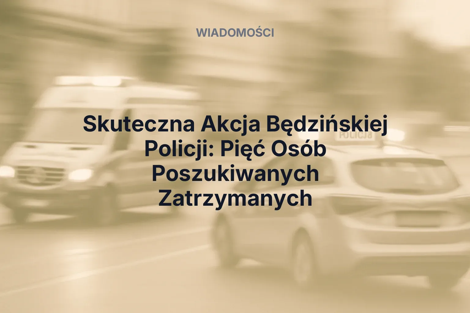Artykuł: Skuteczna Akcja Będzińskiej Policji: Pięć Osób Poszukiwanych Zatrzymanych