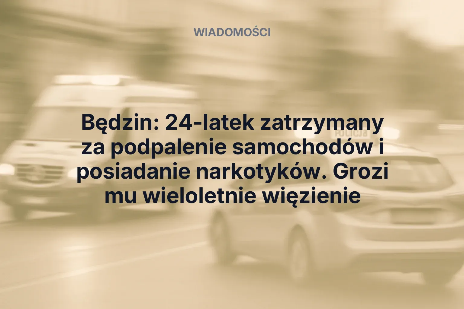 Artykuł: Będzin: 24-latek zatrzymany za podpalenie samochodów i posiadanie narkotyków. Grozi mu wieloletnie więzienie