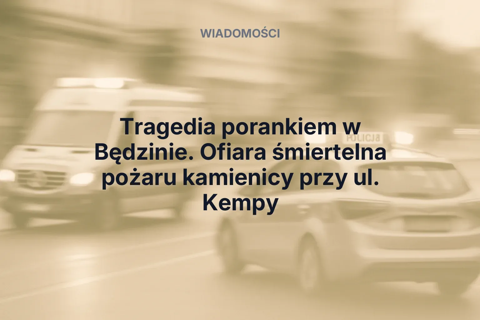 Artykuł: Tragedia porankiem w Będzinie. Ofiara śmiertelna pożaru kamienicy przy ul. Kempy