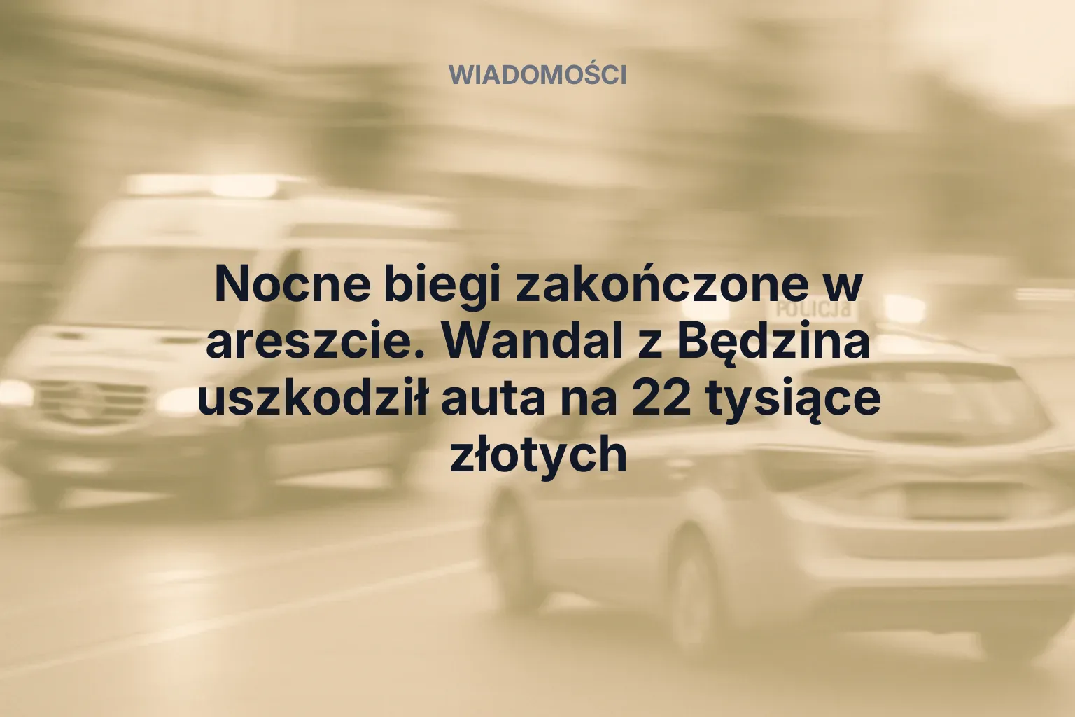 Artykuł: Nocne biegi zakończone w areszcie. Wandal z Będzina uszkodził auta na 22 tysiące złotych