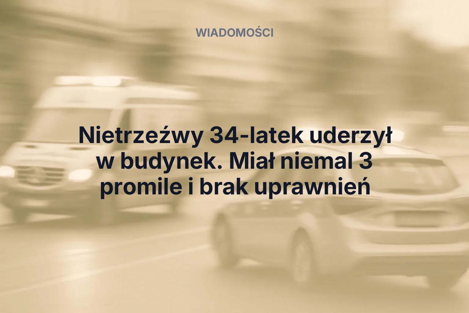 Artykuł: Nietrzeźwy 34-latek uderzył w budynek. Miał niemal 3 promile i brak uprawnień
