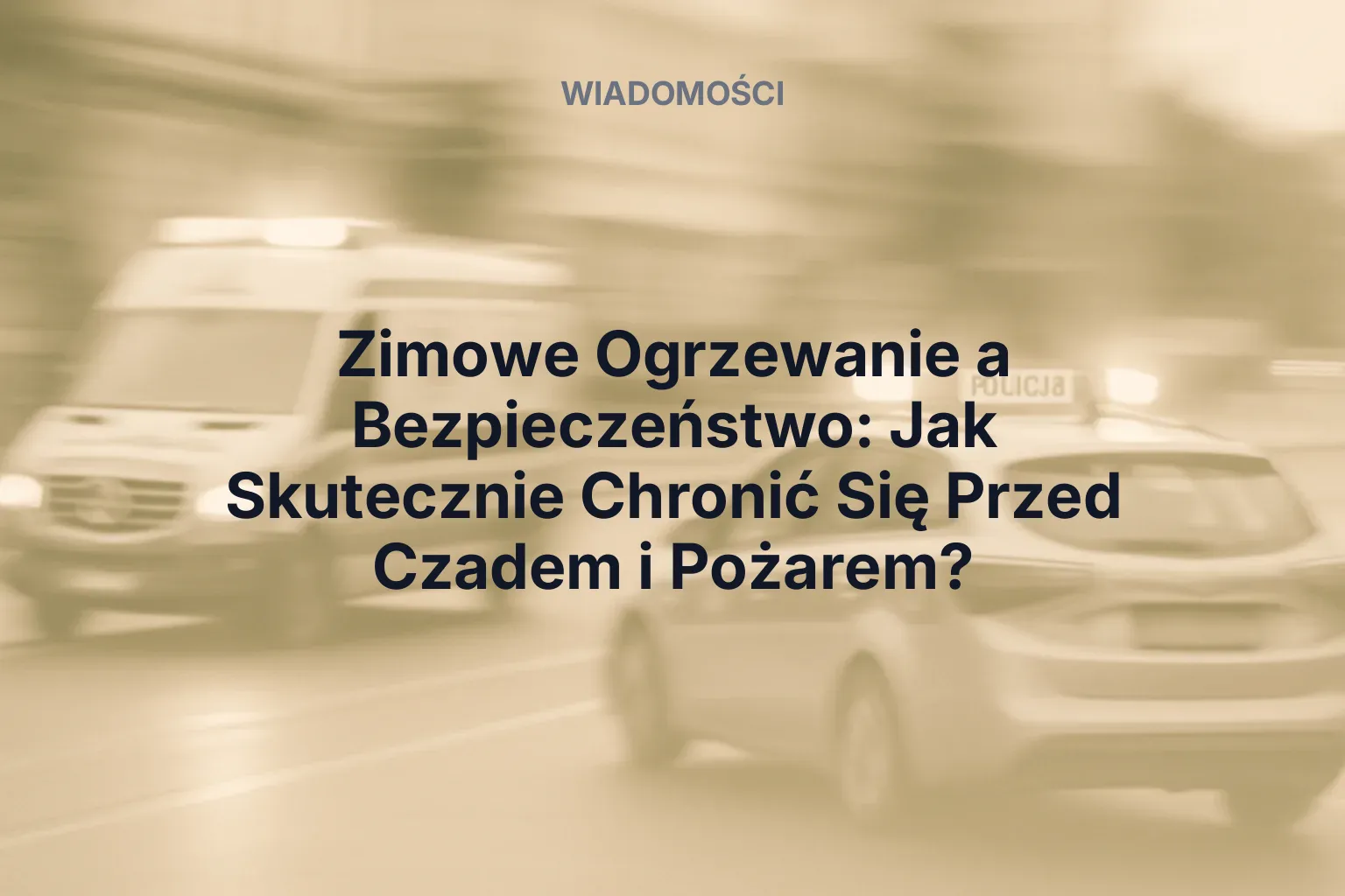 Artykuł: Zimowe Ogrzewanie a Bezpieczeństwo: Jak Skutecznie Chronić Się Przed Czadem i Pożarem?